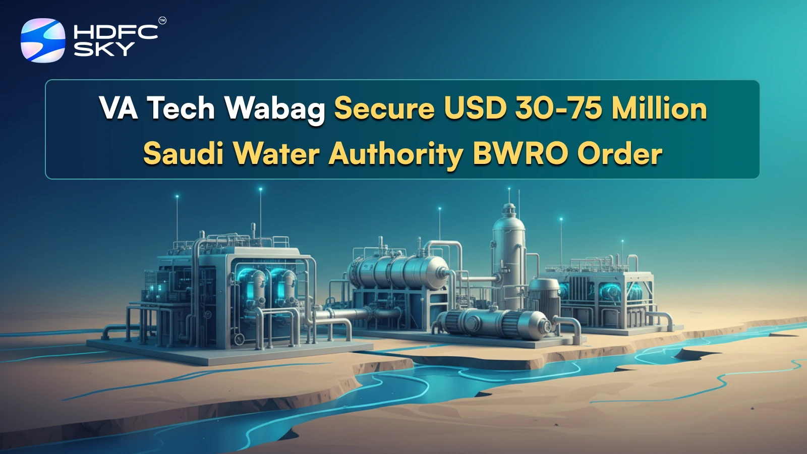 VA ͏Tech͏ W͏ab͏ag Secure ͏U͏SD 30͏-75 Million Saudi Water Authority BWRO Order 