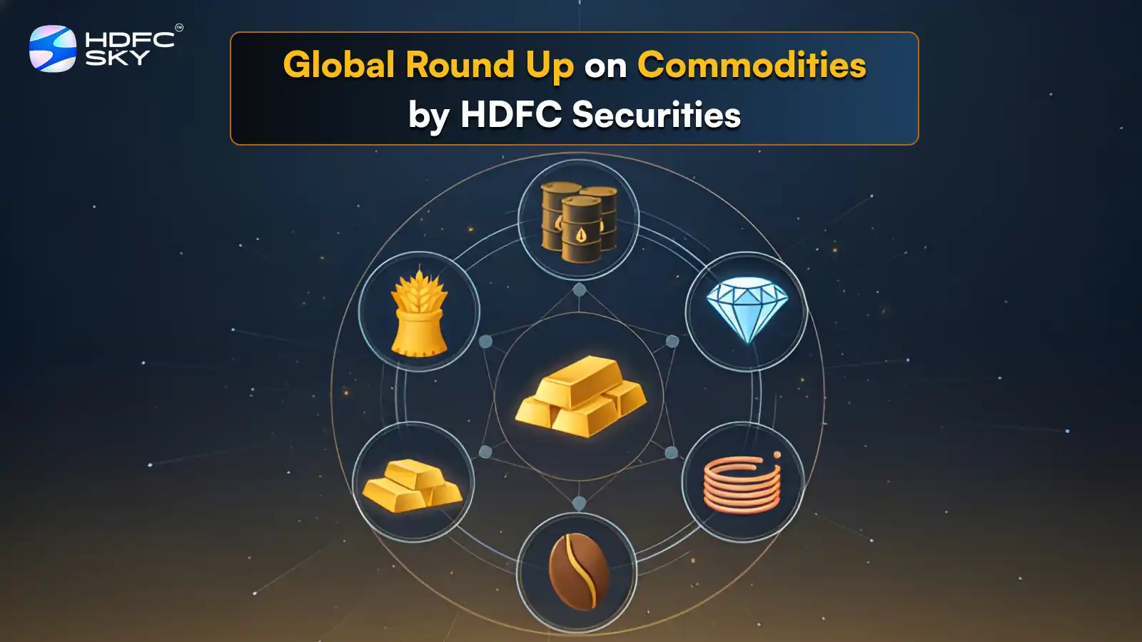 Global Round Up on Commodities by HDFC Securities