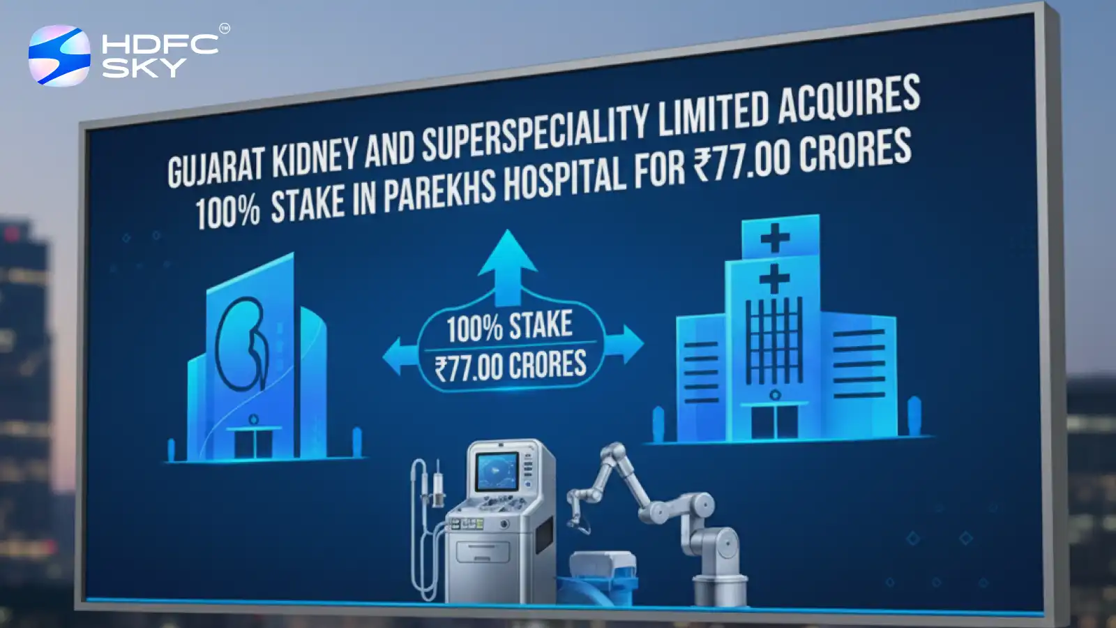 Gujarat Kidney and Superspeciality Limited Acquires 100% Stake in Parekhs Hospital for ₹77.00 Crores 