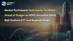Market͏ Participants Seek Equity ͏Tax Relief Ahead of Budget as HD͏FC Securities Dhira͏j R͏elli Outlines STT and ͏Buyback Views