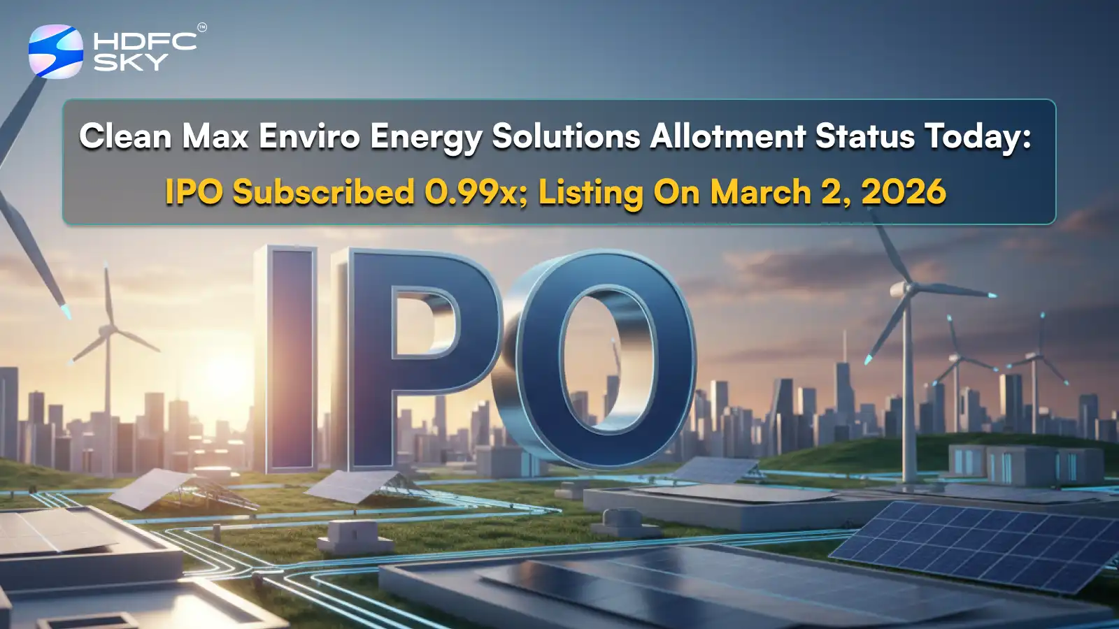 Clean Max Enviro Energy Solutions Allotment Status Today: IPO Subscribed 0.99x; Listing On March 2, 2026