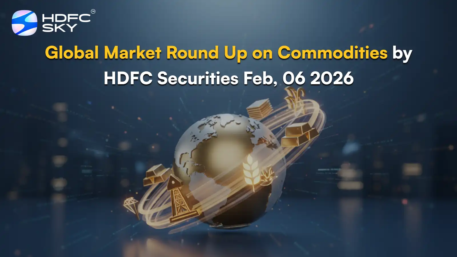 Global Market Round Up on Commodities by HDFC Securities Feb, 06 2026