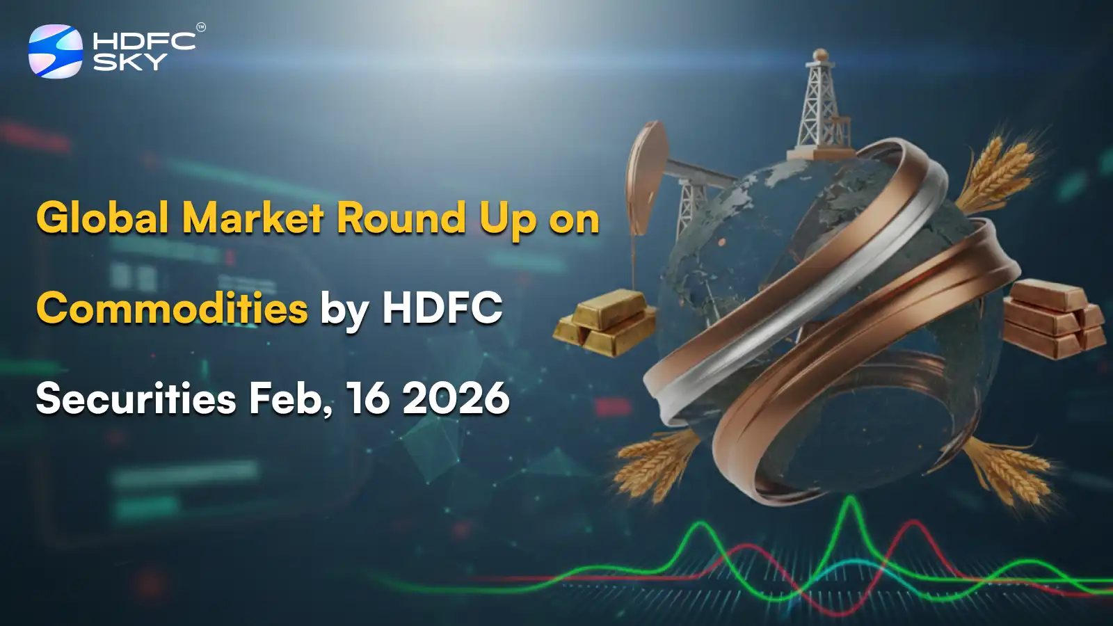 Global Market Round Up on Commodities by HDFC Securities Feb, 16 2026