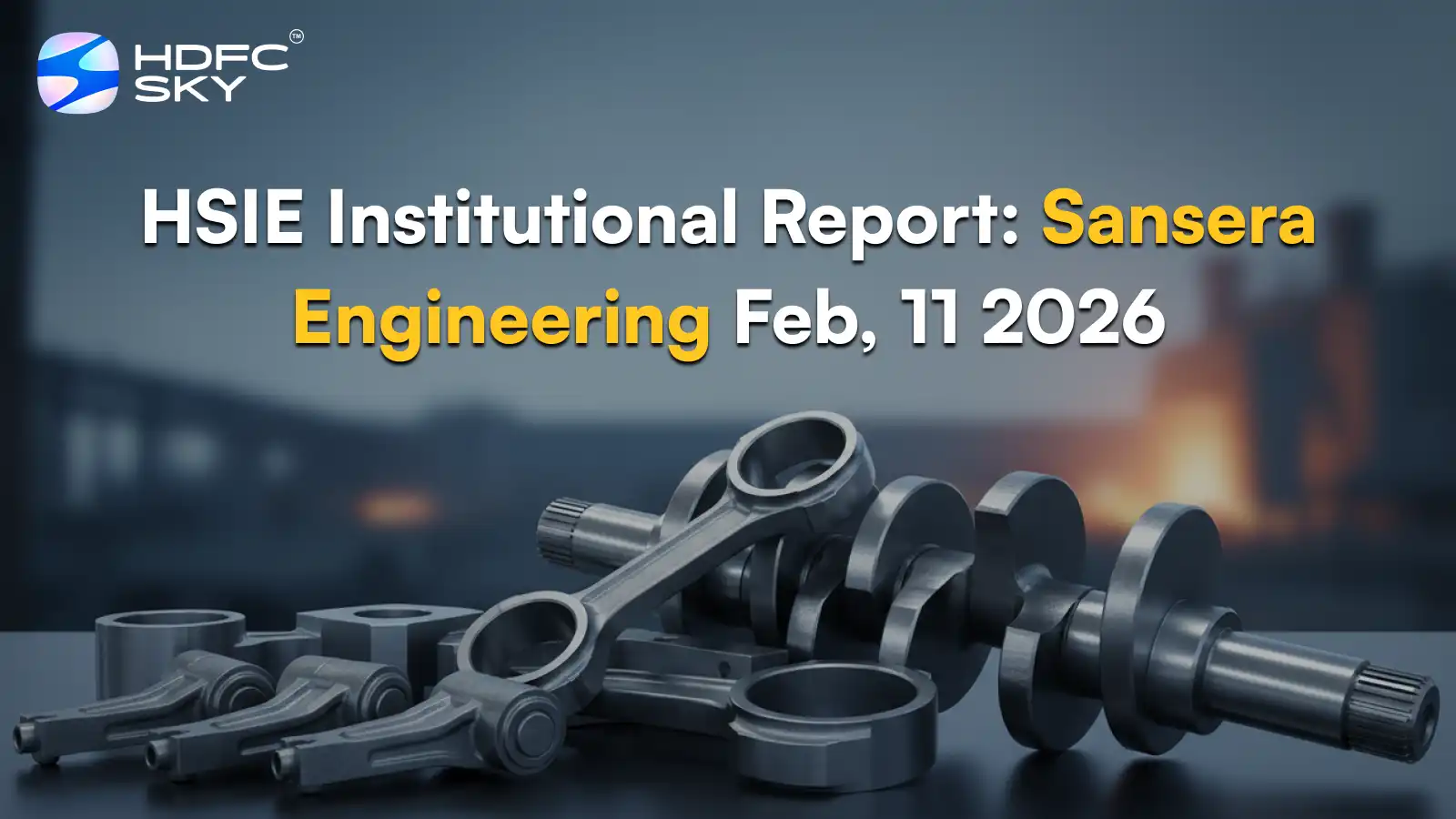 HSIE Institutional Report: Sansera Engineering Feb, 11 2026