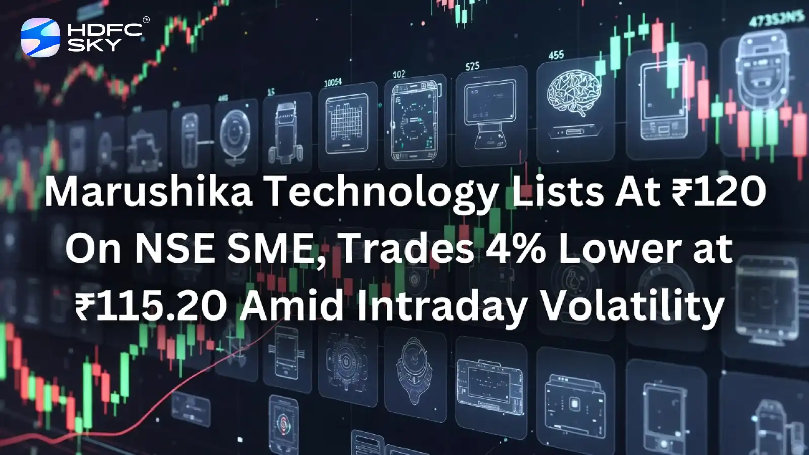 Marushika Technology Lists At ₹120 On NSE SME, Trades 4% Lower at ₹115.20 Amid Intraday Volatility