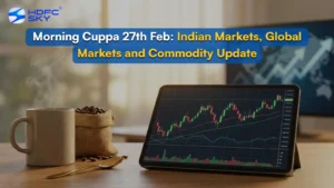 Morning Cuppa 27th Feb: Indian Markets, Global Markets and Commodity Update