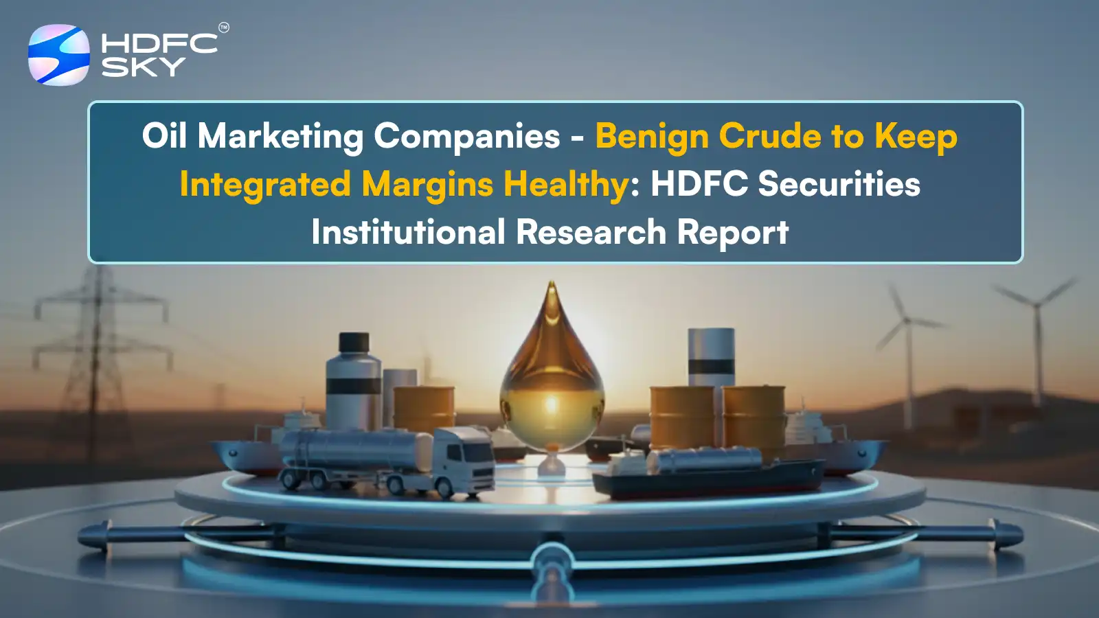 Oil Marketing Companies - Benign Crude to Keep Integrated Margins Healthy: HDFC Securities Institutional Research Report