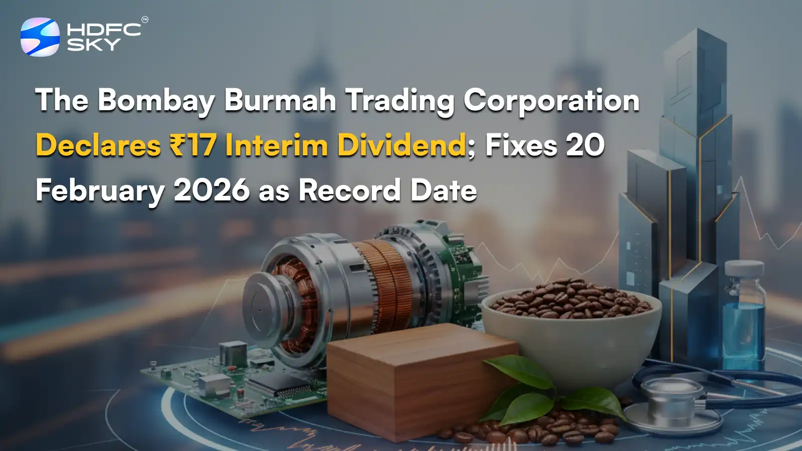 The Bombay Burmah Trading Corporation Declares ₹17 Interim Dividend; Fixes 20 February 2026 as Record Date