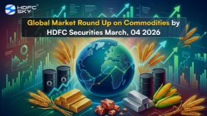 Global Market Round Up on Commodities by HDFC Securities March, 04 2026