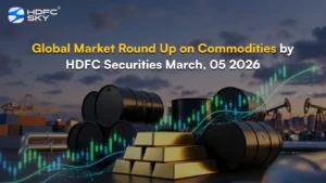 Global Market Round Up on Commodities by HDFC Securities March, 05 2026