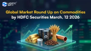 Global Market Round Up on Commodities by HDFC Securities March, 12 2026