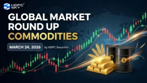 Global Market Round Up on Commodities by HDFC Securities March, 24 2026