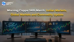 Morning Cuppa 04th March: Indian Markets, Global Markets and Commodity Update