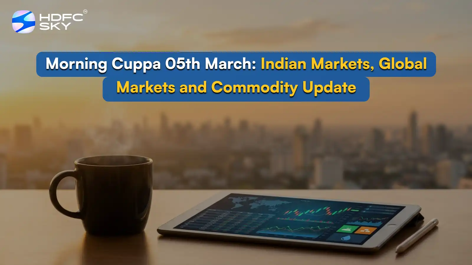 Morning Cuppa 05th March: Indian Markets, Global Markets and Commodity Update