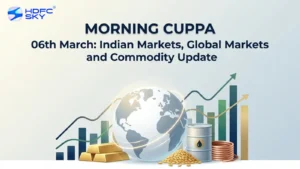 Morning Cuppa 06th March: Indian Markets, Global Markets and Commodity Update