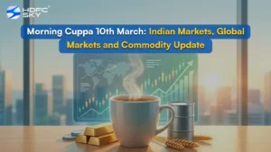 Morning Cuppa 10th March: Indian Markets, Global Markets and Commodity Update