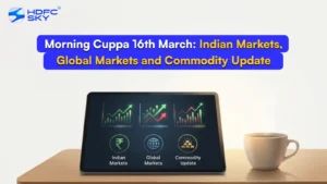 Morning Cuppa 16th March: Indian Markets, Global Markets and Commodity Update