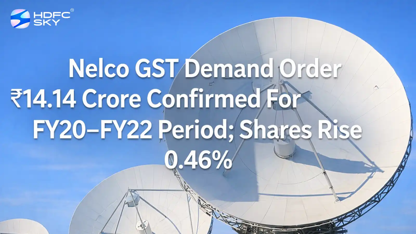 Nelco Limited GST Demand Order ₹14.14 Crore Confirmed For FY20-FY22 Period; Nelco Limited Shares Rise 0.46%