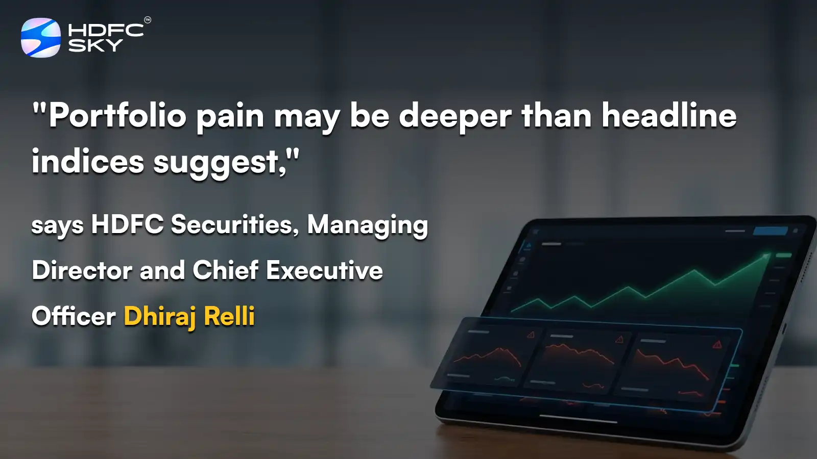 Portfolio Pain May Be Deeper Than Headline Indices Suggest, Says Hdfc Securities, Managing Director and Chief Executive Officer Dhiraj Relli