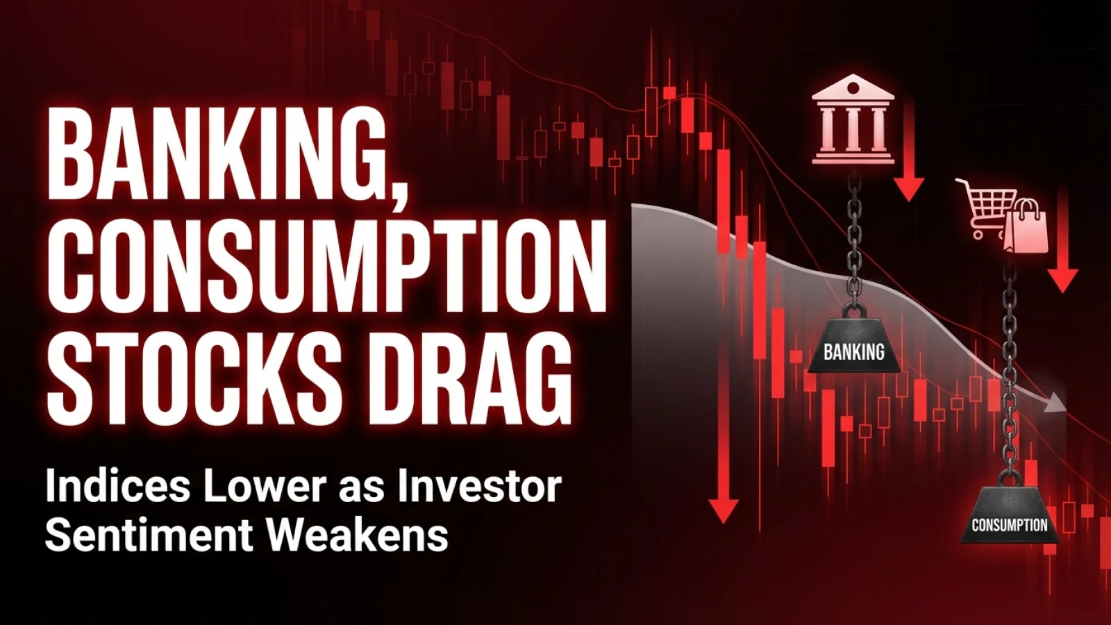 Banking, Consumption Stocks Drag Indices Lower as Investor Sentiment Weakens