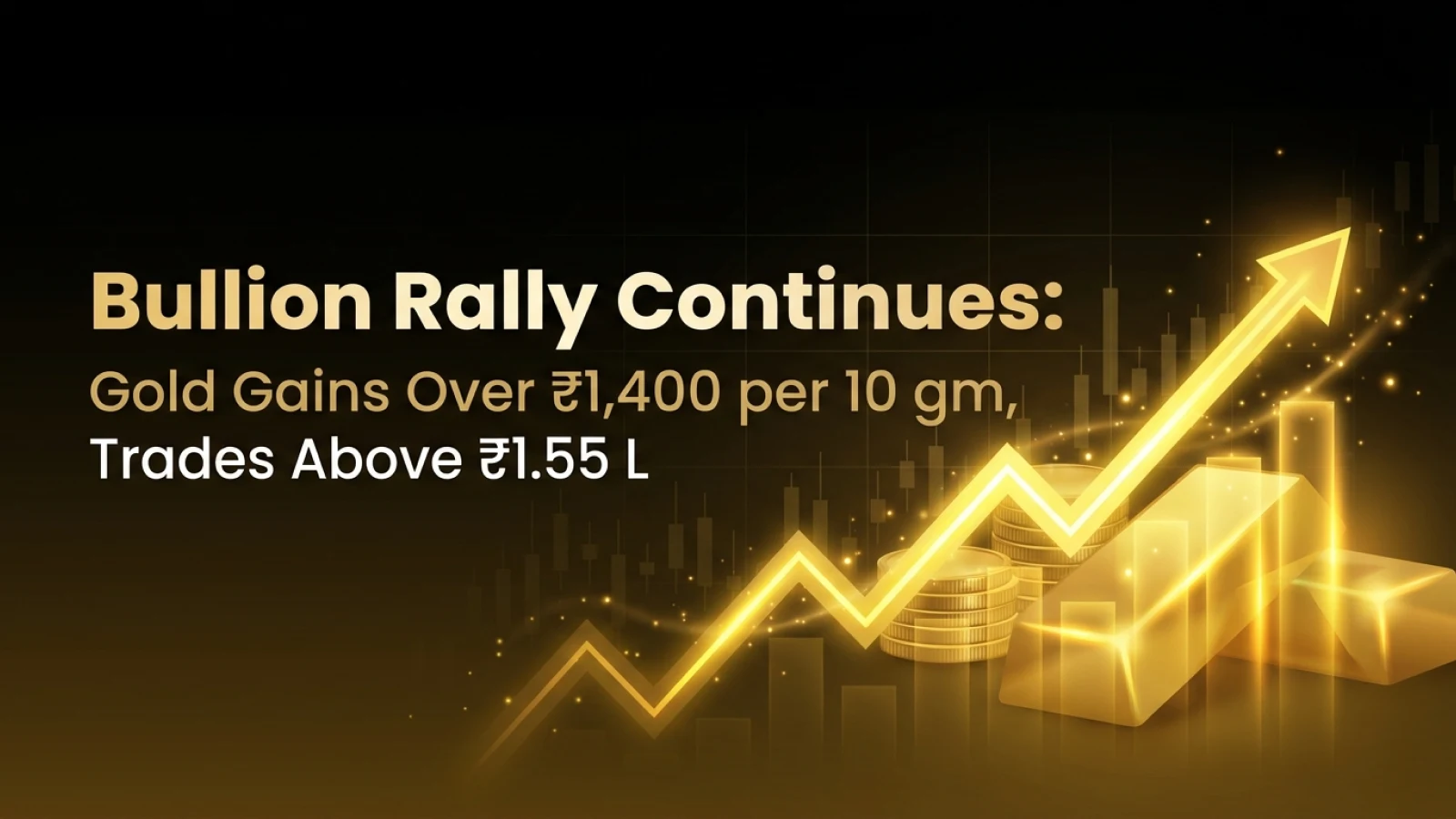 Bullion Rally Continues: Gold Gains Over ₹1,400 per 10 gm, Trades Above ₹1.55 L 
