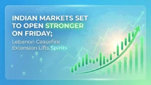 Indian Markets Set to Open Stronger on Friday; Lebanon Ceasefire Extension Lifts Spirits 
