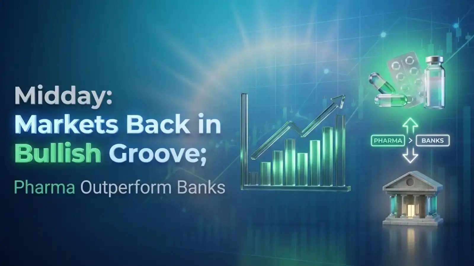Midday Report: Markets Back in Bullish Groove; Pharma Outperform Banks