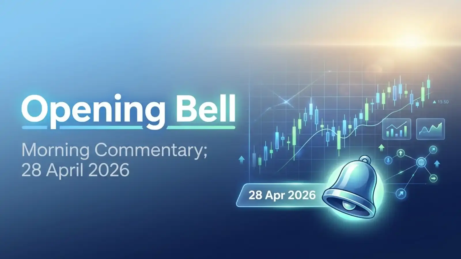 Opening Bell - Morning Commentary; 28 April 2026