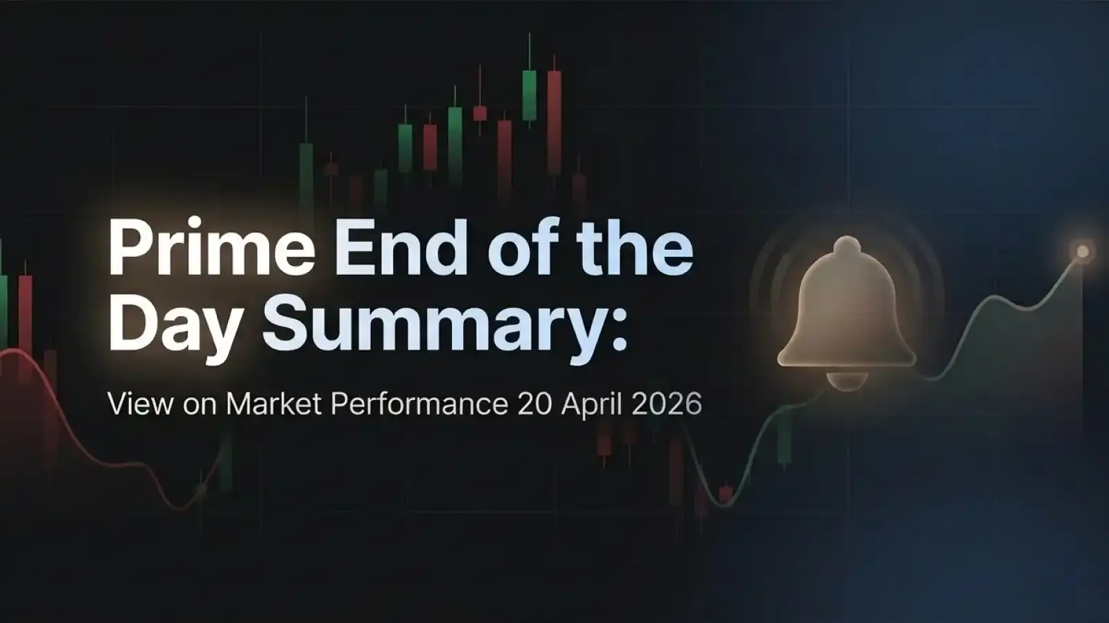 Prime End of the Day Summary: View on Market Performance 20 April 2026