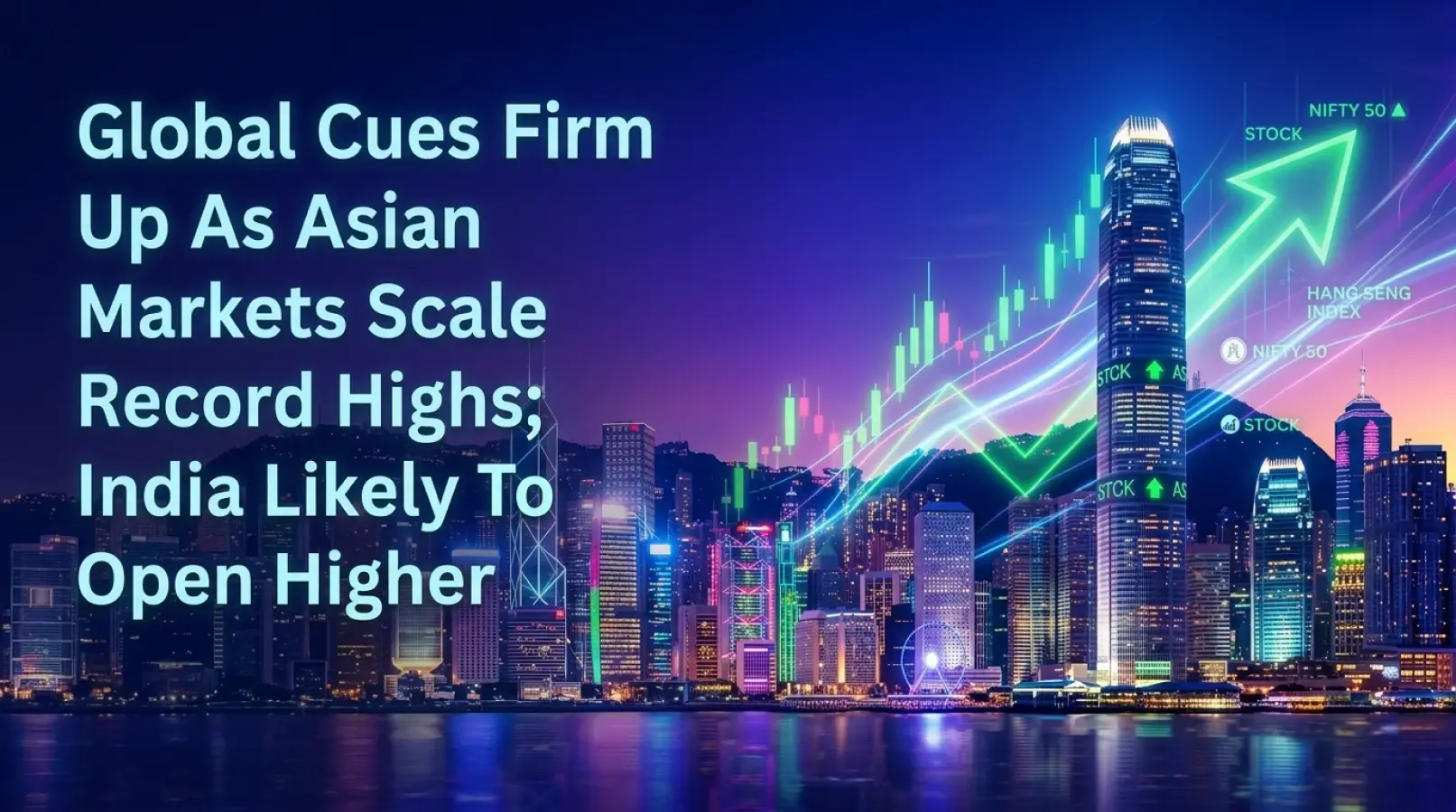 Global Cues Firm Up As Asian Markets Scale Record Highs; India Likely To Open Higher