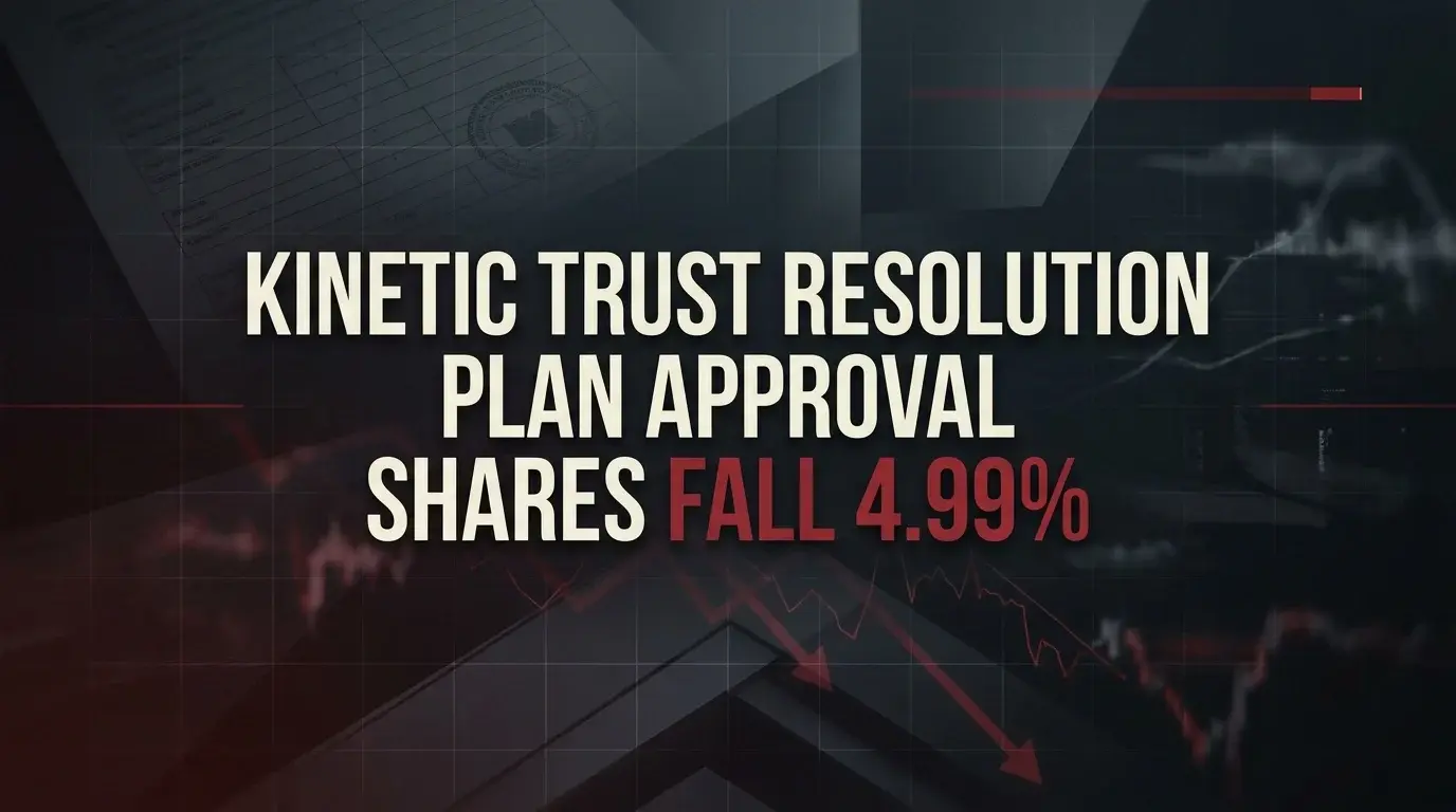 Kinetic Trust Resolution Plan Approval; Shares Fall 4.99%