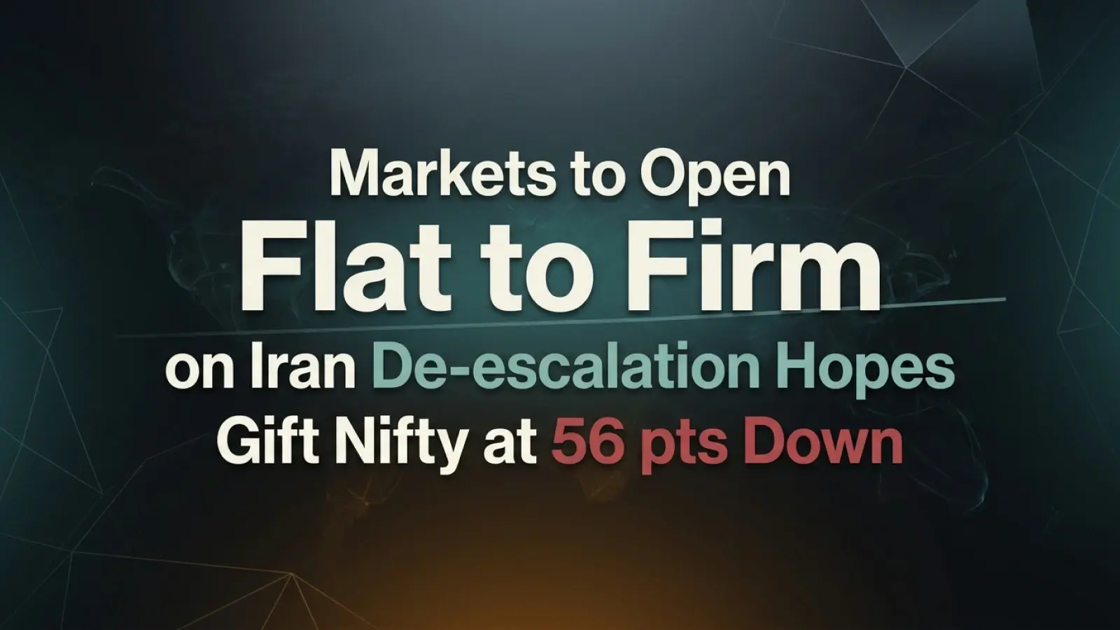 Markets to Open Flat-to-Firm on Iran De-escalation Hopes; Gift Nifty at 56 points Down