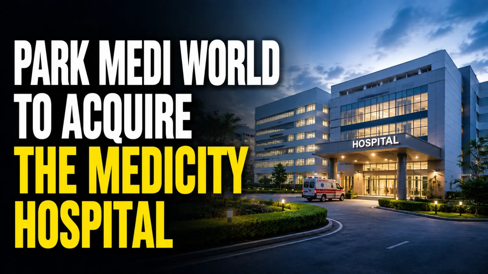 Park Medi World To Acquire The Medicity Hospital; Shares Rise 6.44%
