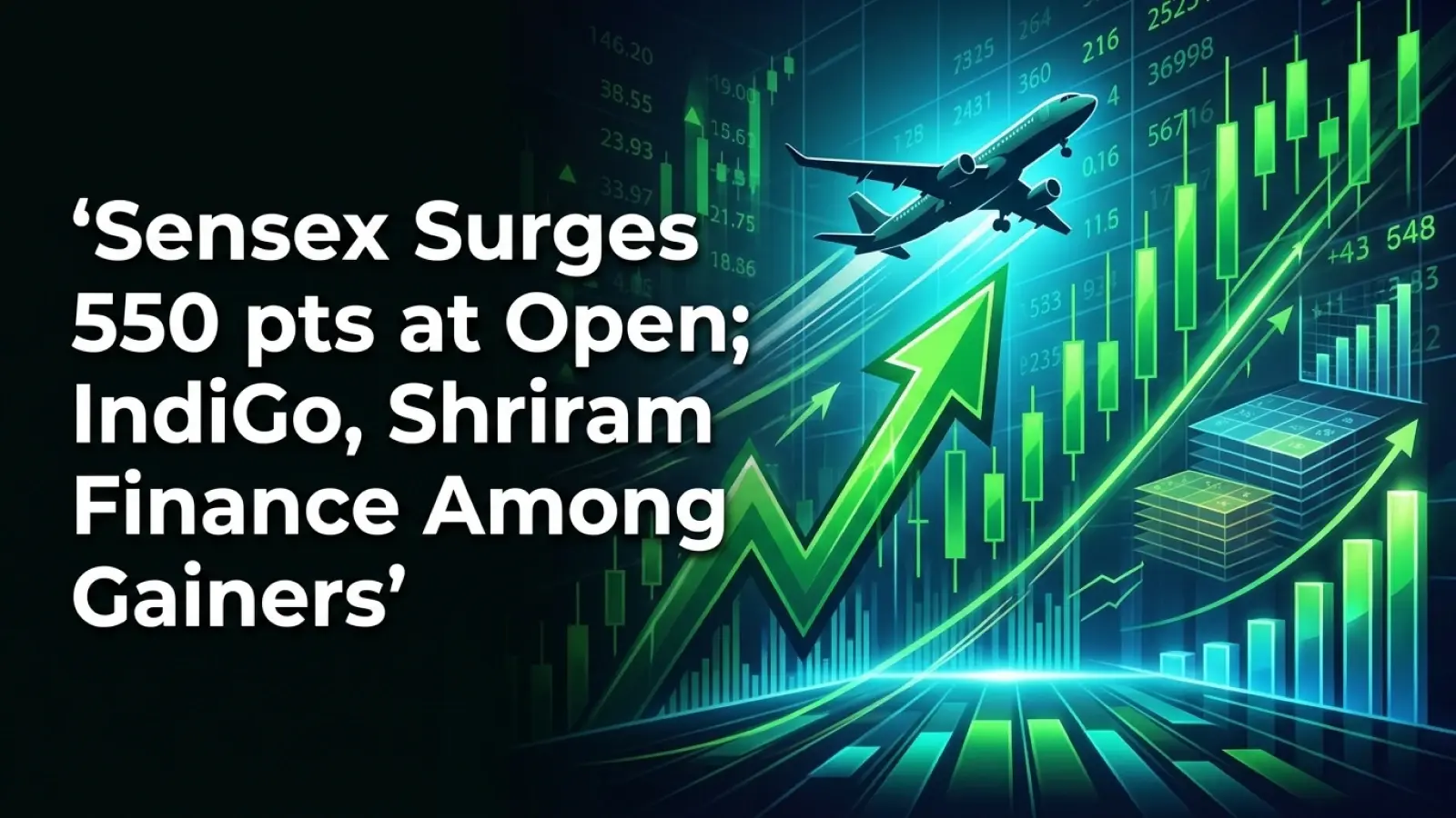 Sensex Surges 550 pts at Open; IndiGo, Shriram Finance Among Gainers 