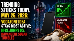 Trending Stocks Today, May 25, 2026: Vodafone Idea Stays Most Active; HFCL Jumps 8%, Davangere Sugar Tumbles