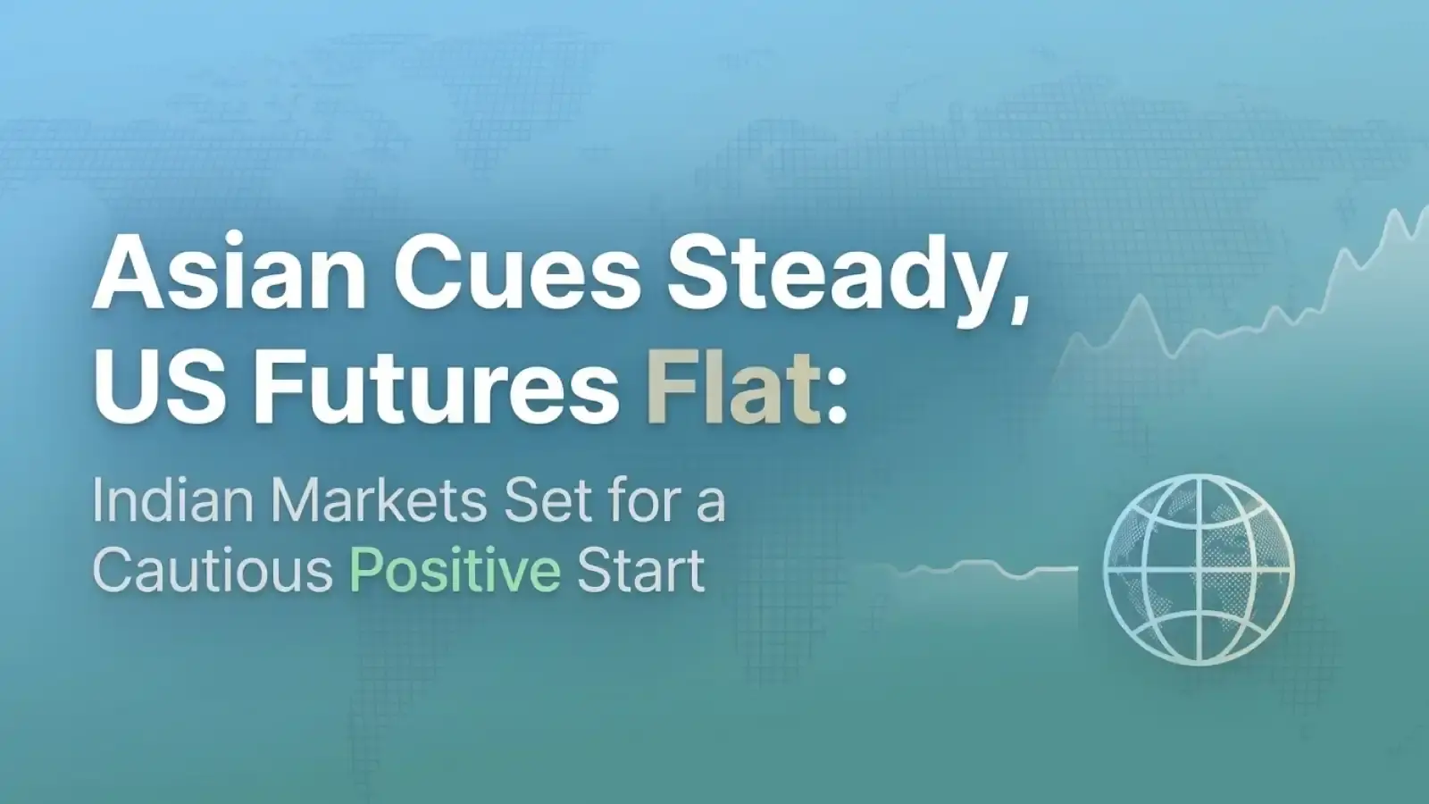 Asian Cues Steady, US Futures Flat: Indian Markets Set for a Cautious Positive Start