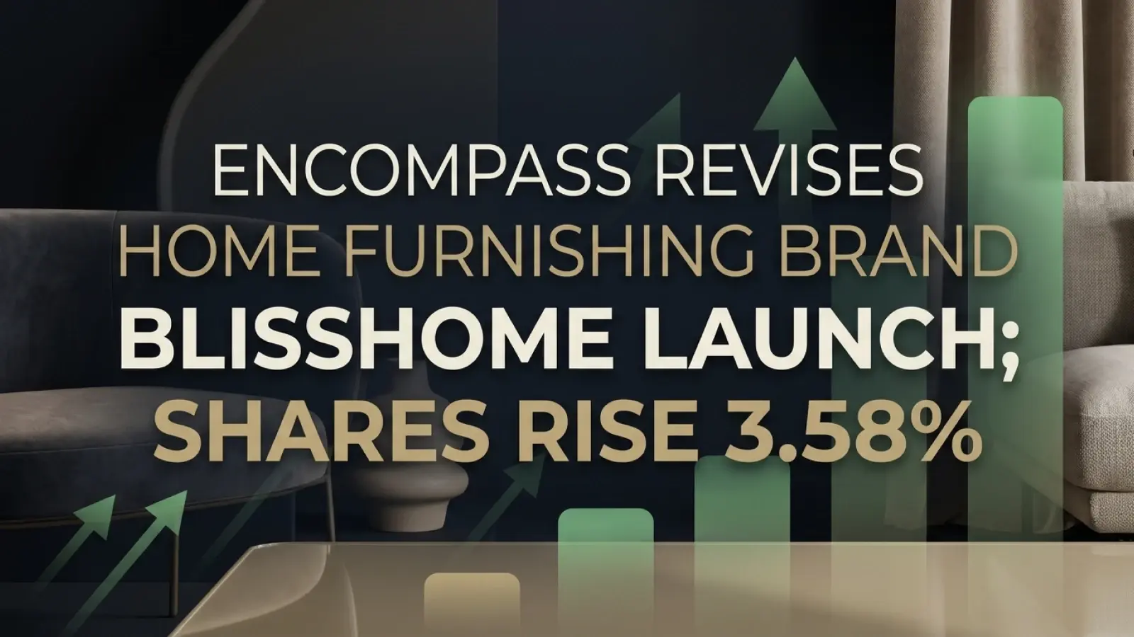 Encompass Revises Home Furnishing Brand Blisshome Launch ; Shares Rise 3.58% 