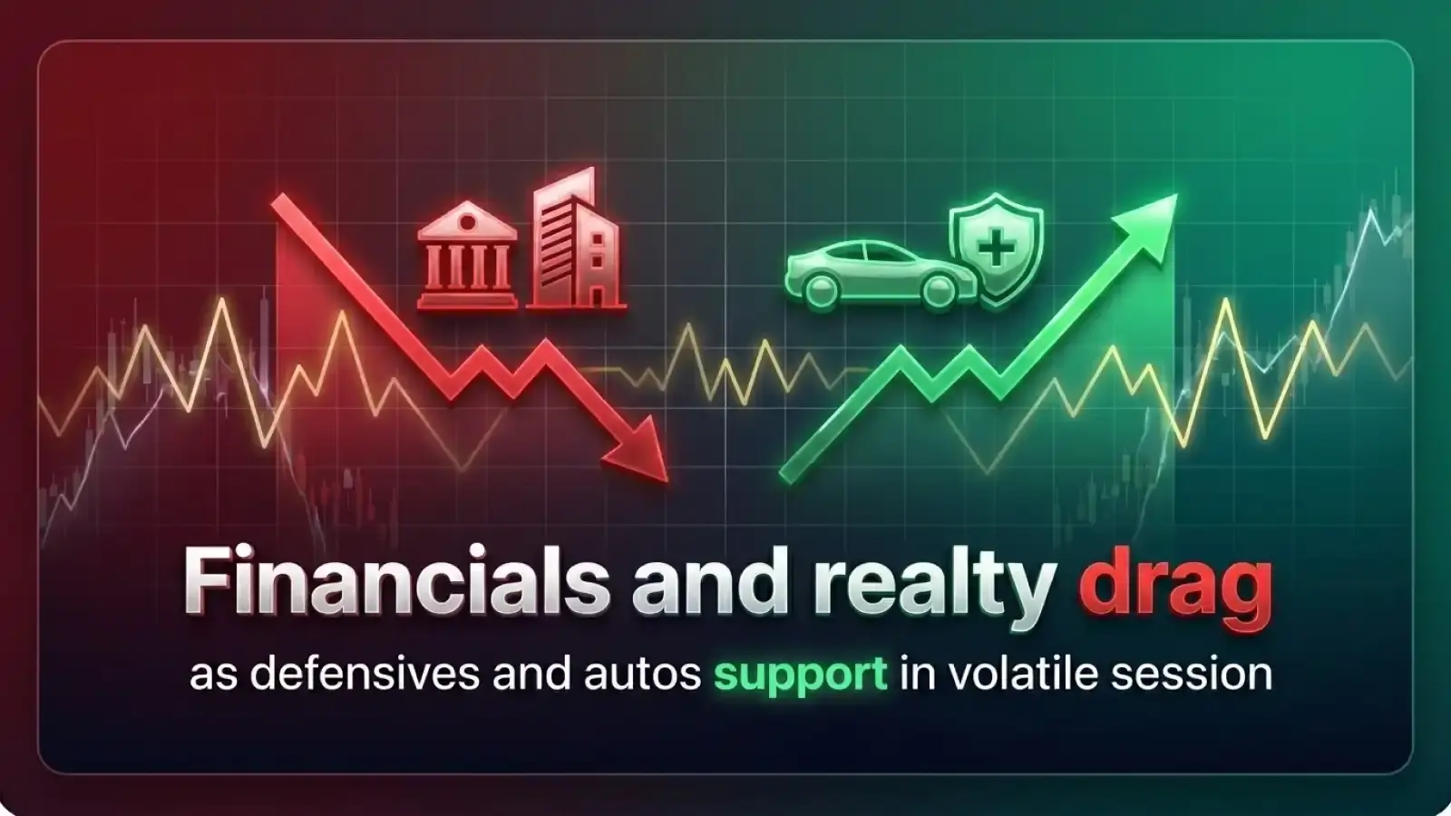 Financials and Realty Drag as Defensives and Autos Support in Volatile Session