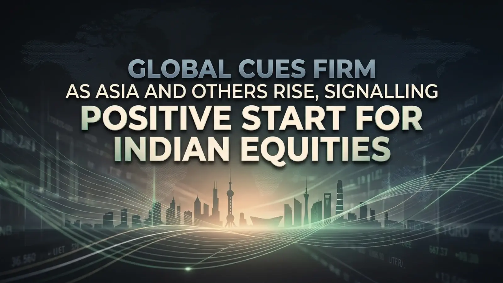 Global Cues Firm As Asia And Others Rise, Signalling Positive Start For Indian Equities
