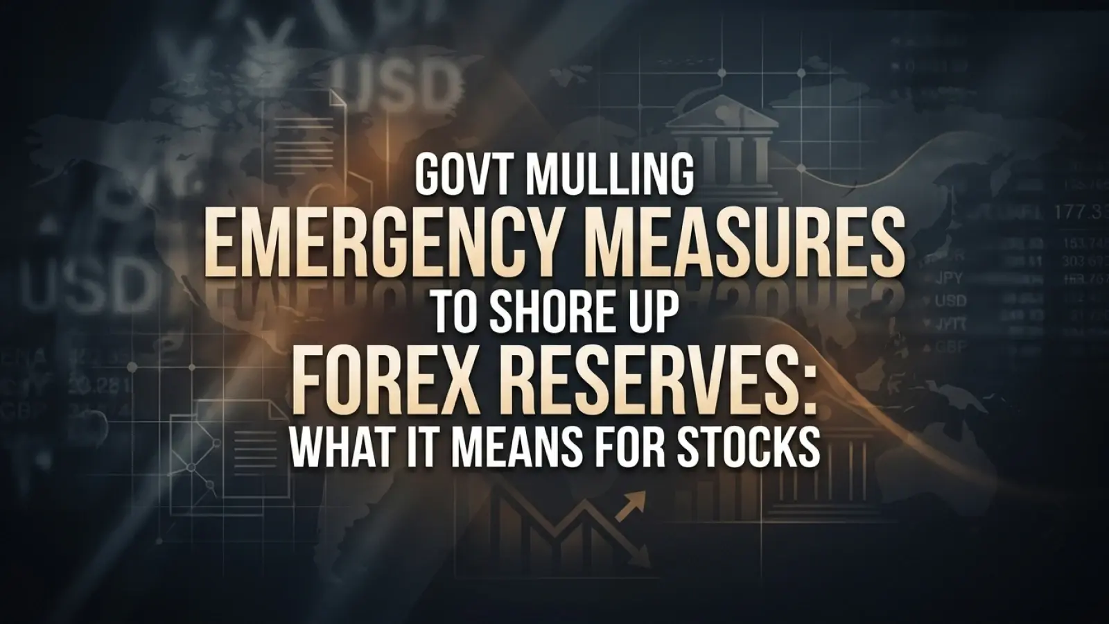 Govt Mulling Emergency Measures to Shore Up Forex Reserves: What It Means for Stocks 