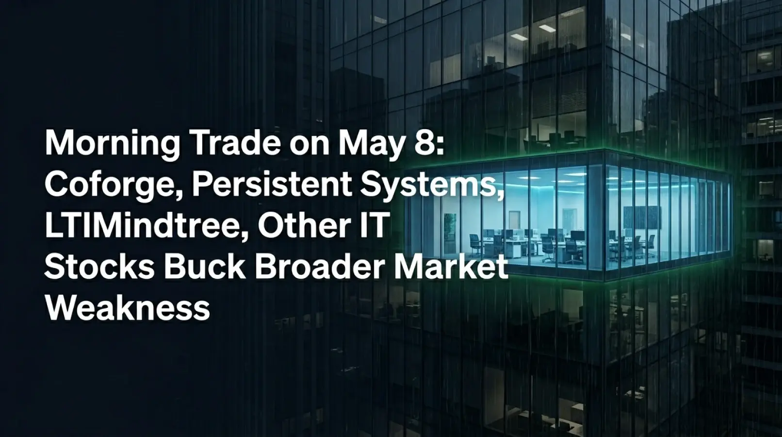 Morning Trade on May 8: Coforge, Persistent Systems, LTIMindtree, Other IT Stocks Buck Broader Market Weakness 