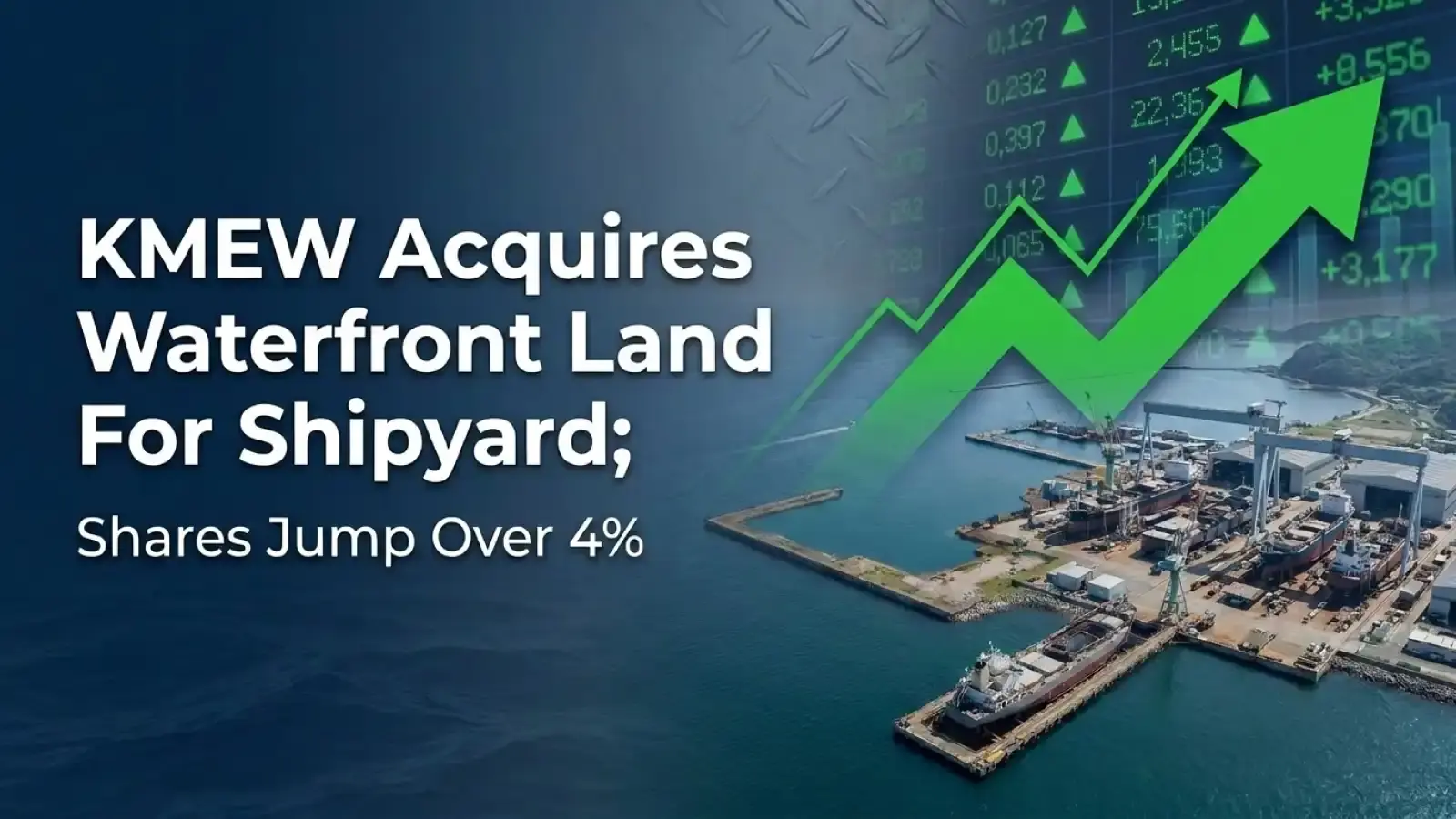 KMEW Acquires Waterfront Land For Shipyard; Shares Jump Over 4%