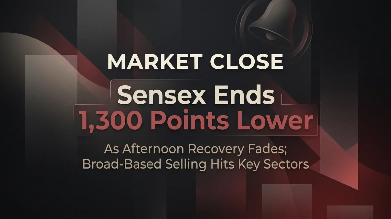 Market Close: Sensex Ends 1,300 Points Lower As Afternoon Recovery Fades; Broad-Based Selling Hits Key Sectors