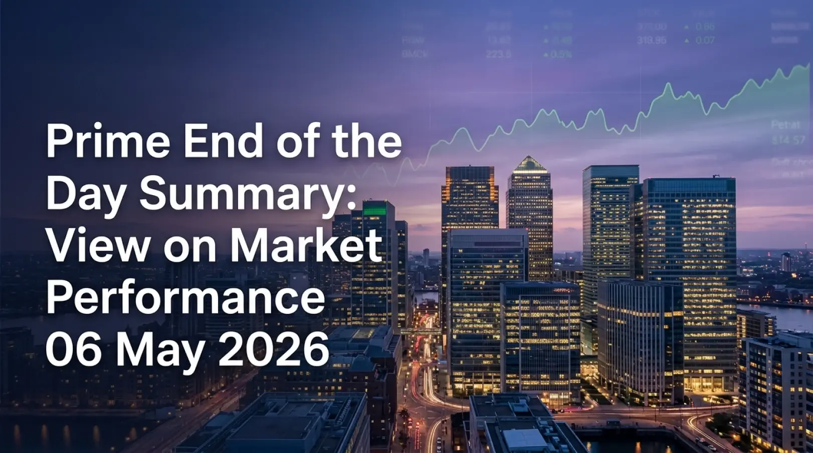 Prime End of the Day Summary: View on Market Performance 06 May 2026