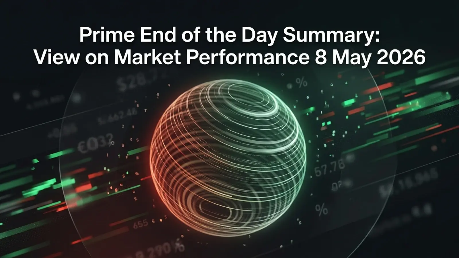 Prime End of the Day Summary: View on Market Performance 8 May 2026