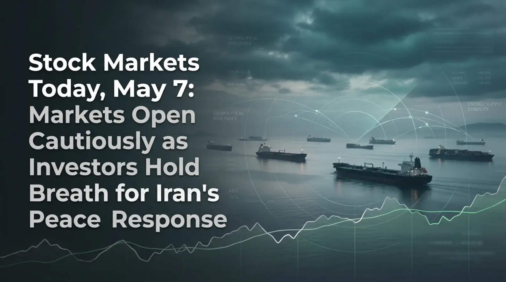 Stock Markets Today, May 7: Markets Open Cautiously as Investors Hold Breath for Iran's Peace Response