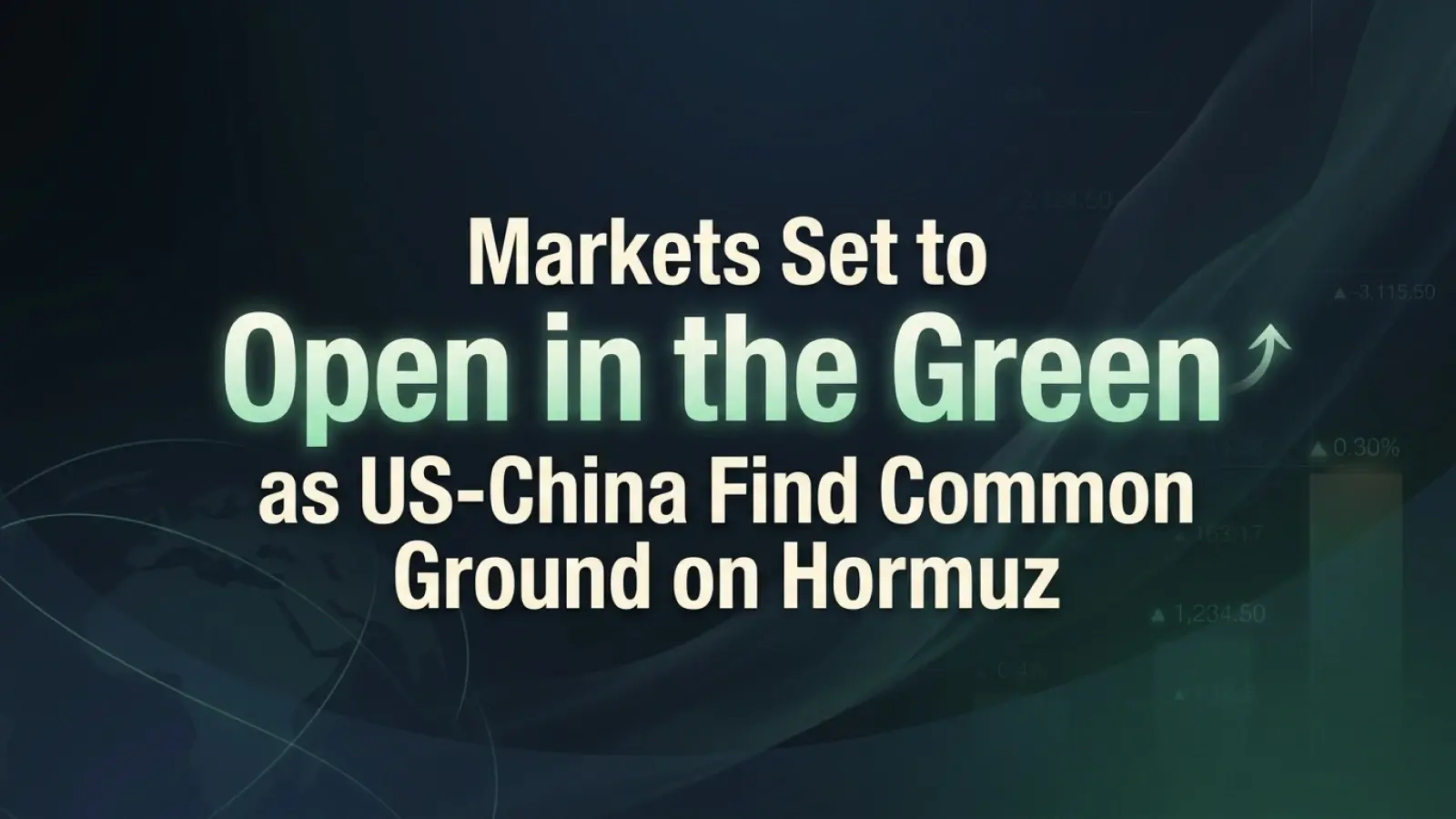 Markets Set to Open in the Green as US-China Find Common Ground on Hormuz