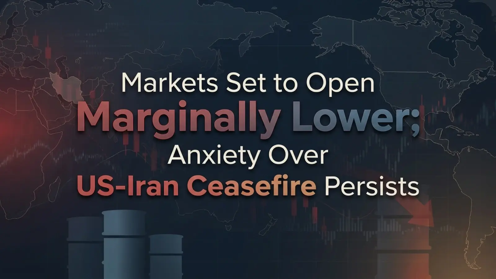 Markets Set to Open Marginally Lower; Anxiety Over US-Iran Ceasefire Persists