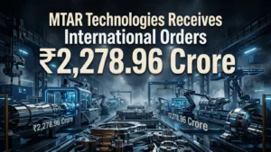 MTAR Technologies Receives International Orders Worth ₹2,278.96 Crore