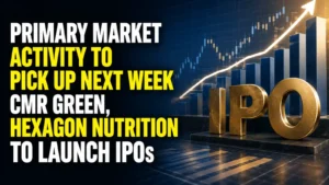 Primary Market Activity to Pick Up Next Week; CMR Green, Hexagon Nutrition to Launch IPOs